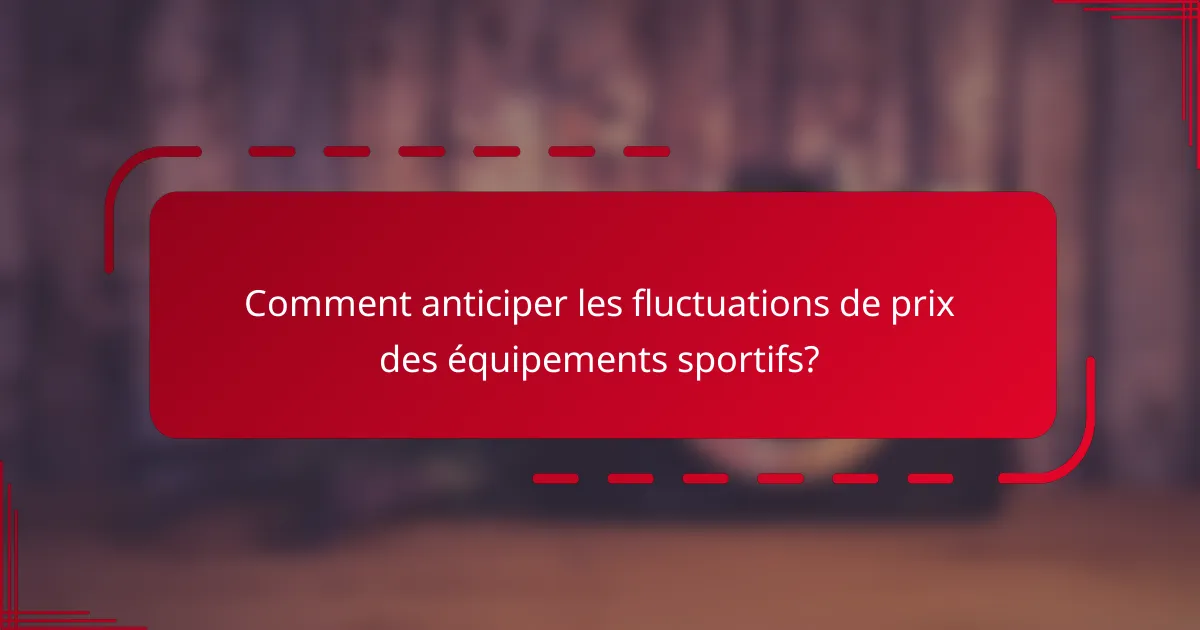 Comment anticiper les fluctuations de prix des équipements sportifs?
