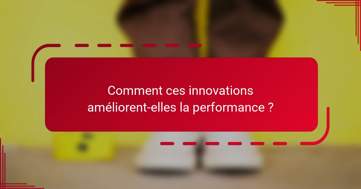 Comment ces innovations améliorent-elles la performance ?