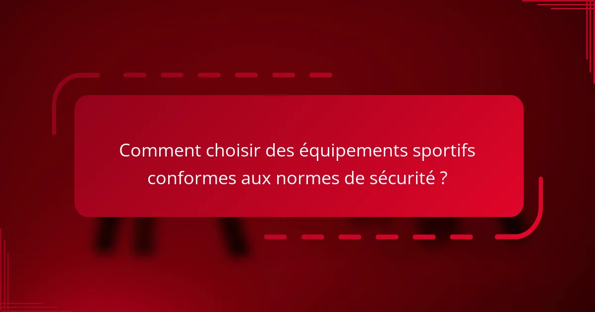 Comment choisir des équipements sportifs conformes aux normes de sécurité ?