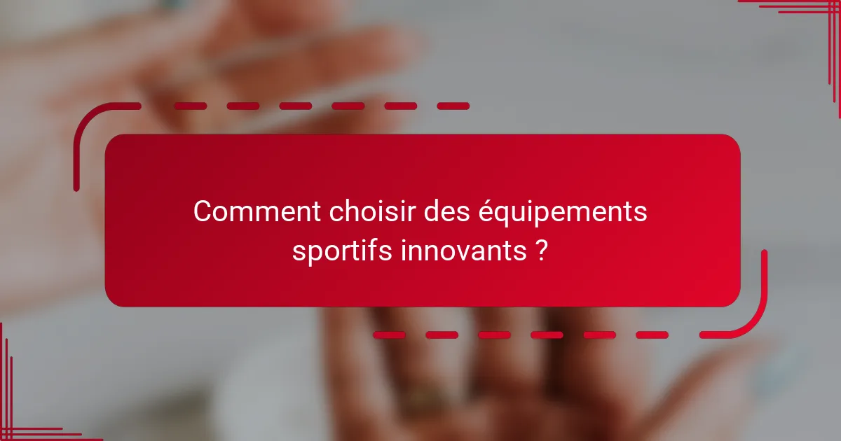 Comment choisir des équipements sportifs innovants ?