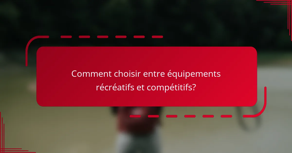 Comment choisir entre équipements récréatifs et compétitifs?