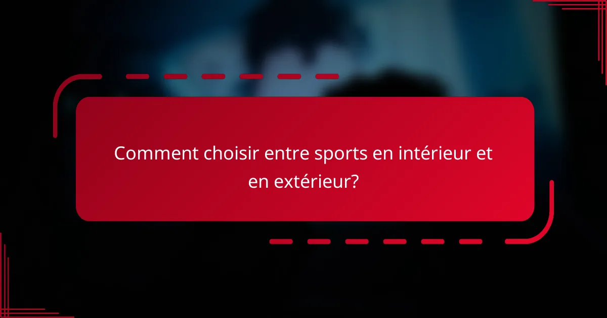 Comment choisir entre sports en intérieur et en extérieur?