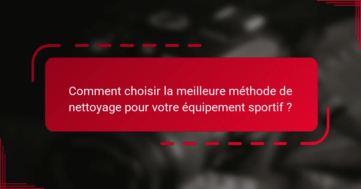 Comment choisir la meilleure méthode de nettoyage pour votre équipement sportif ?