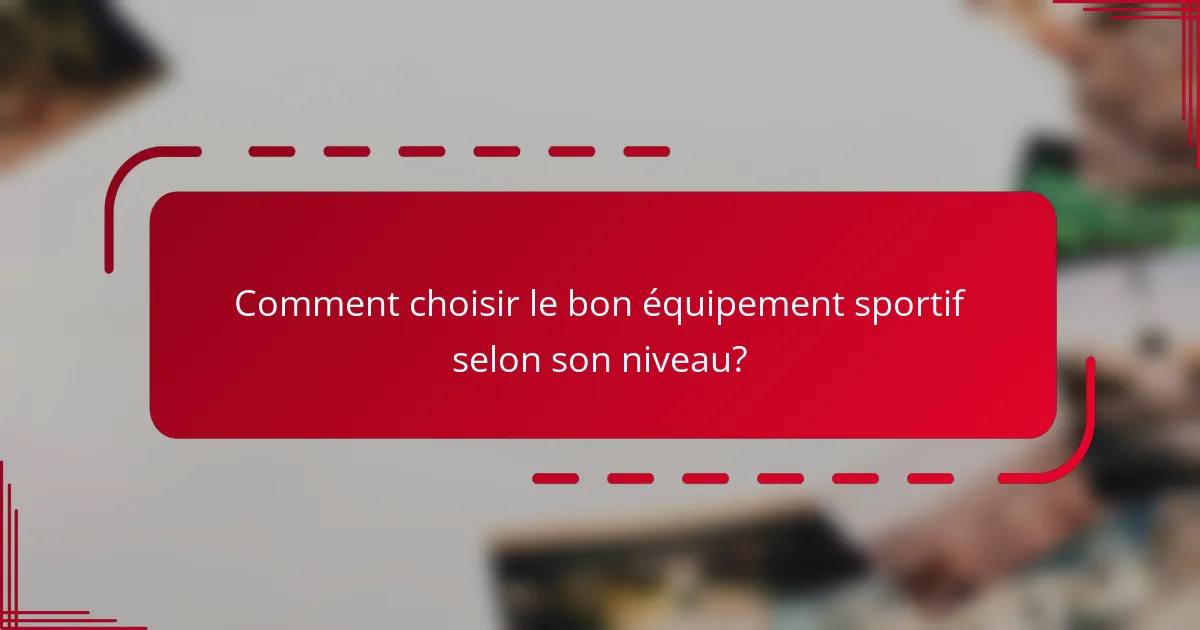 Comment choisir le bon équipement sportif selon son niveau?