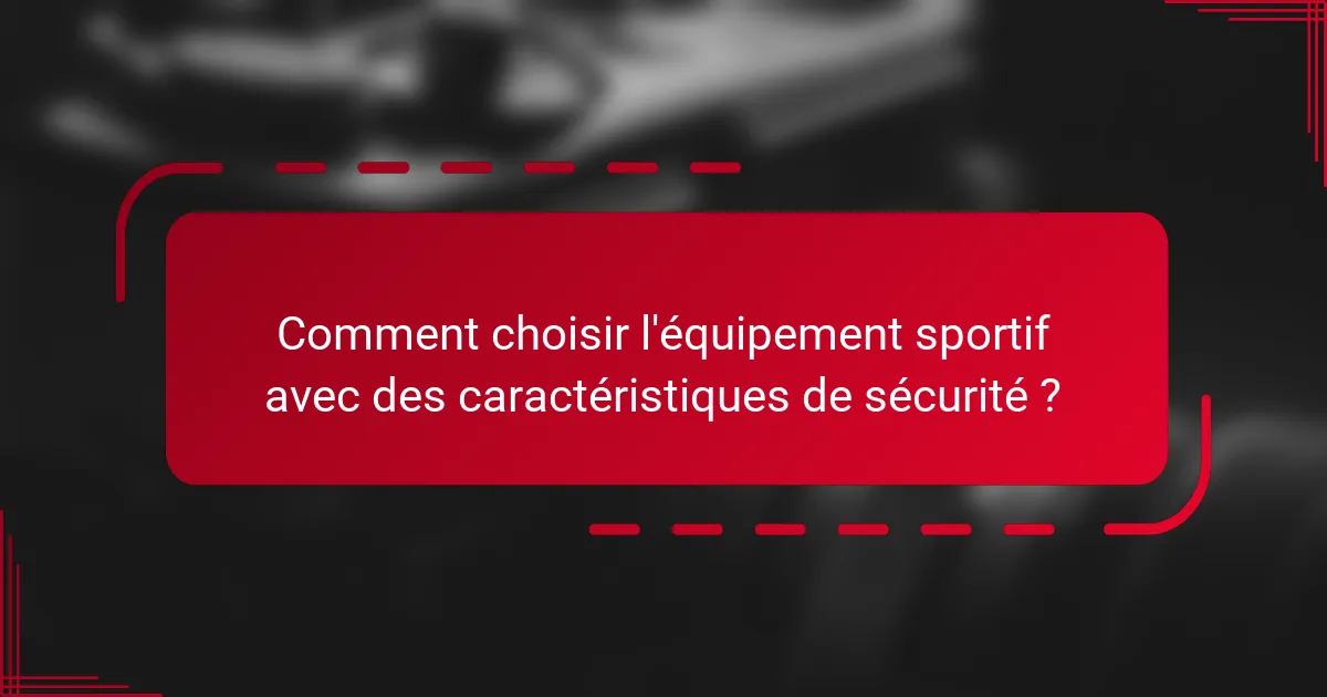 Comment choisir l'équipement sportif avec des caractéristiques de sécurité ?