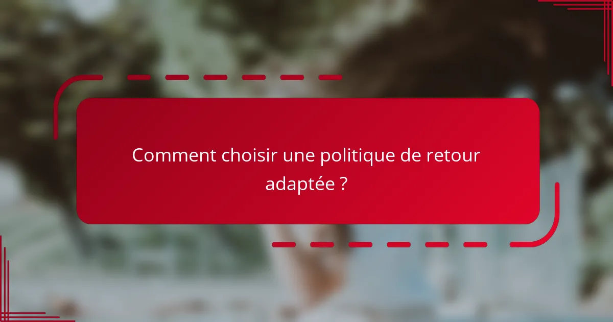 Comment choisir une politique de retour adaptée ?