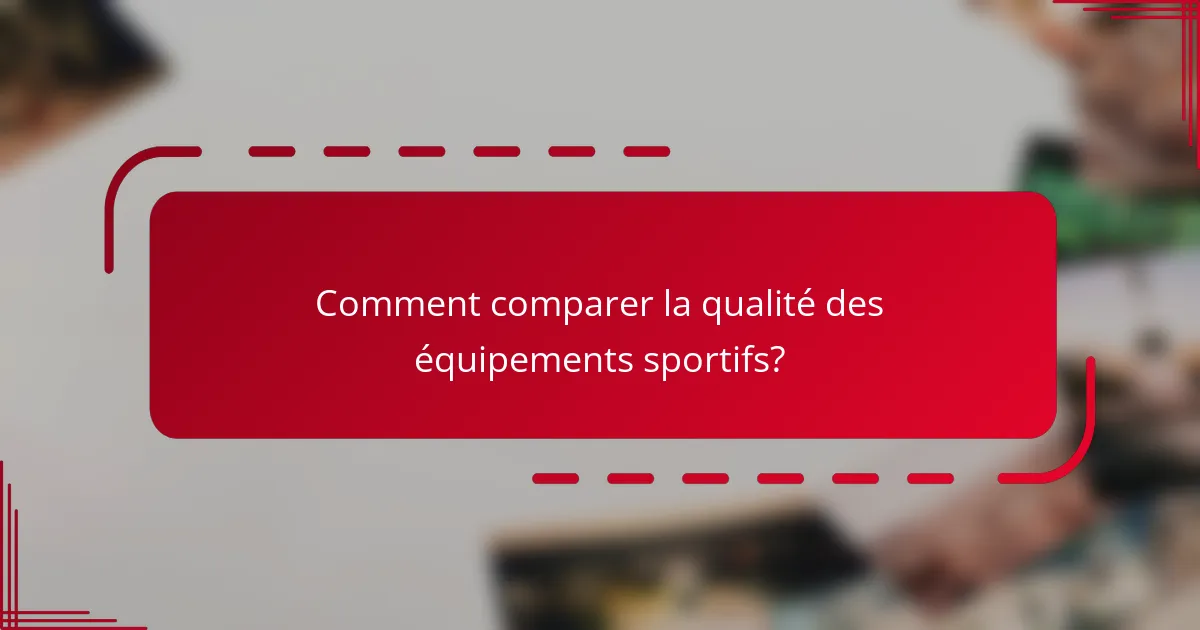 Comment comparer la qualité des équipements sportifs?