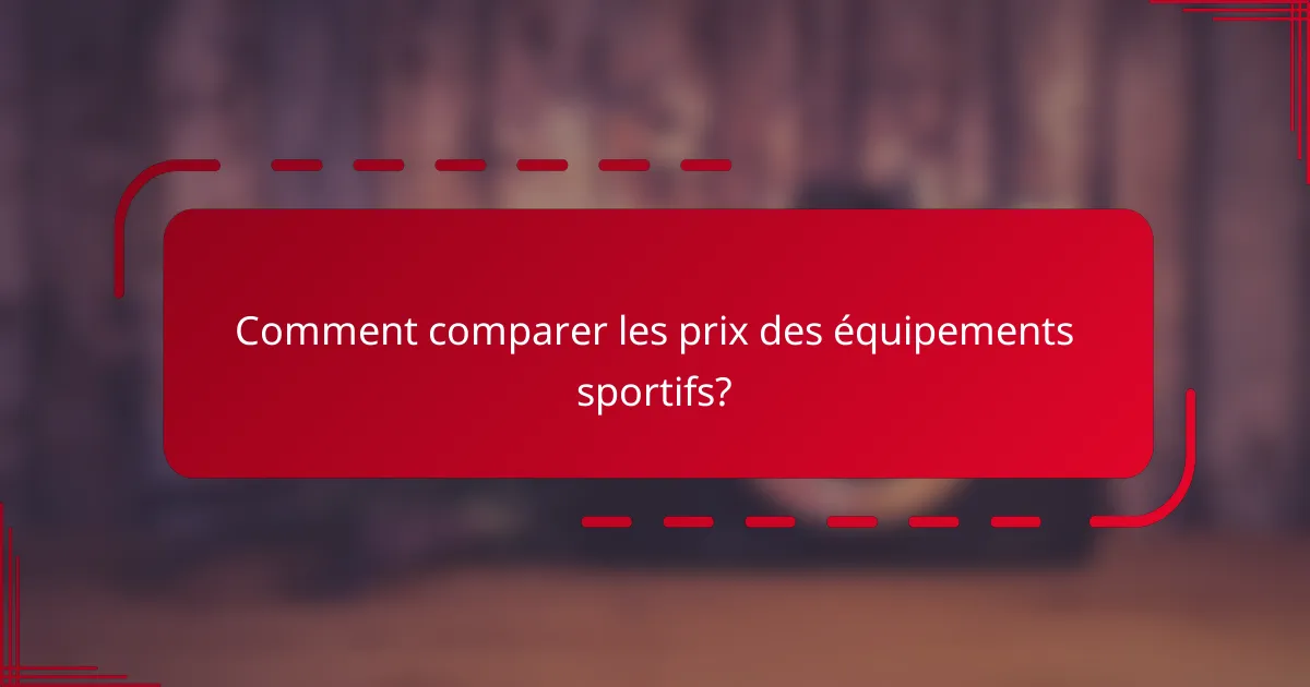 Comment comparer les prix des équipements sportifs?