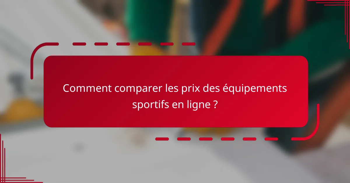 Comment comparer les prix des équipements sportifs en ligne ?