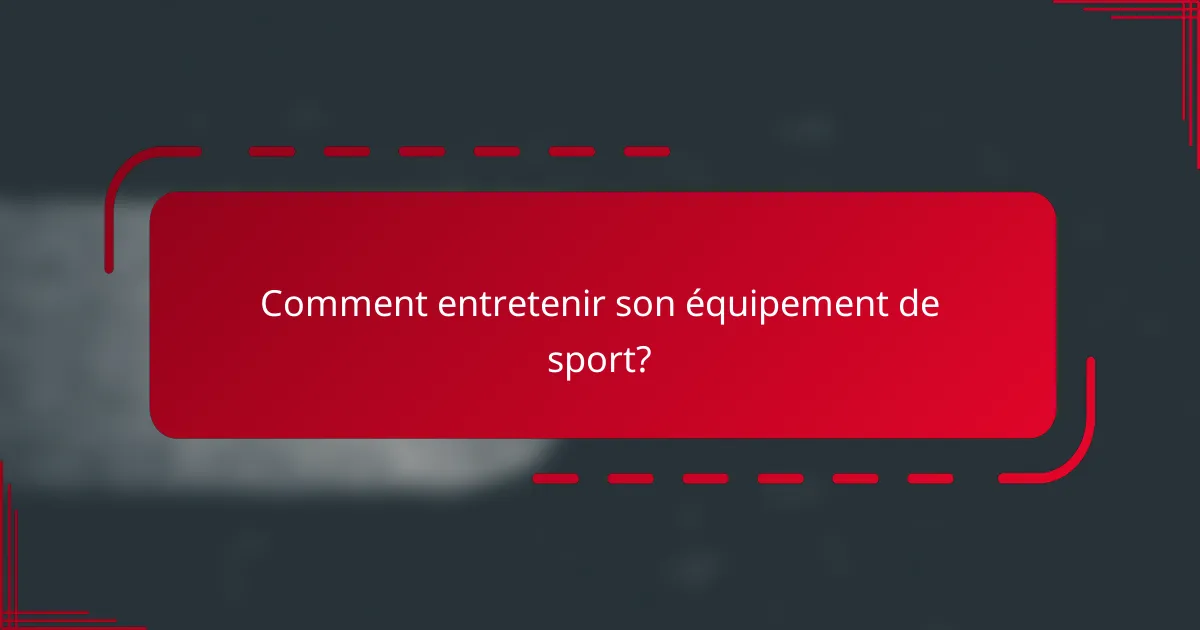 Comment entretenir son équipement de sport?