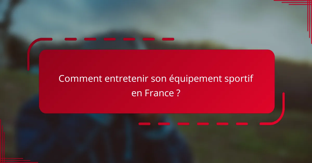 Comment entretenir son équipement sportif en France ?