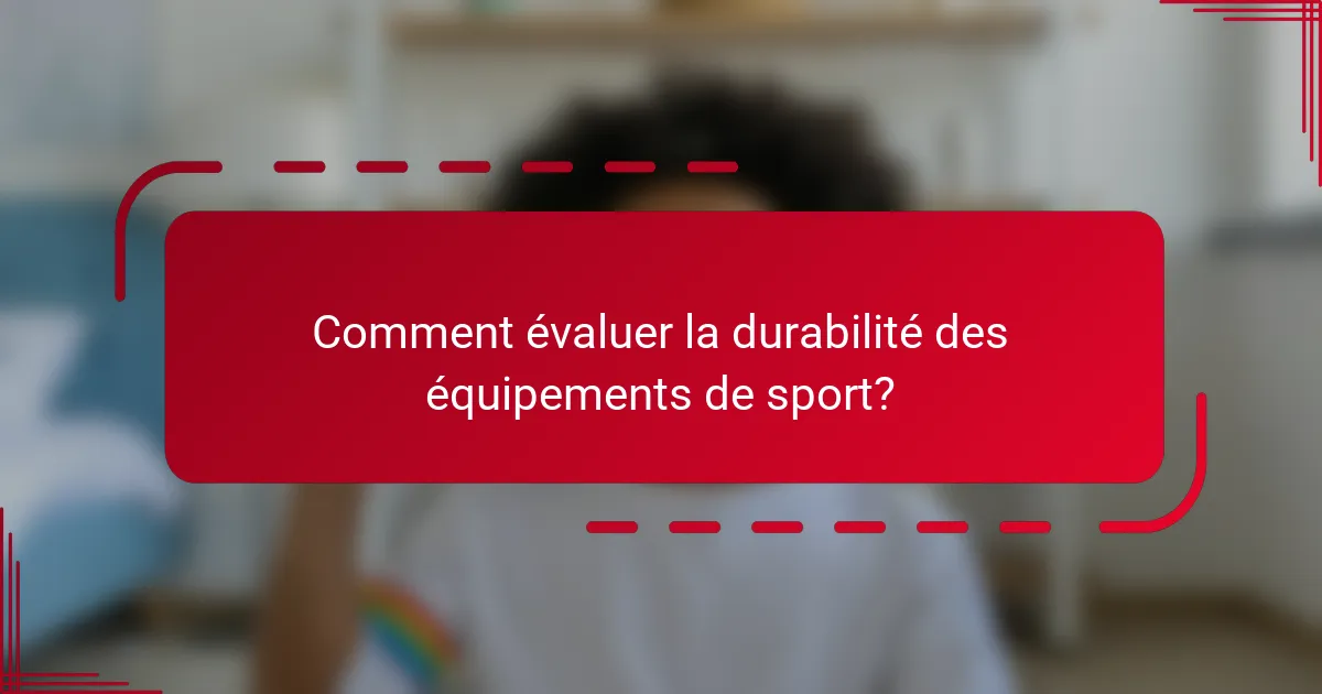 Comment évaluer la durabilité des équipements de sport?