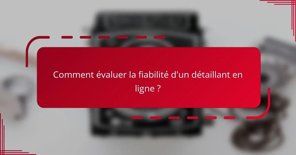 Comment évaluer la fiabilité d'un détaillant en ligne ?