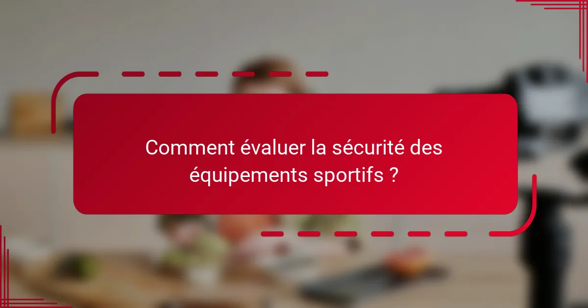 Comment évaluer la sécurité des équipements sportifs ?