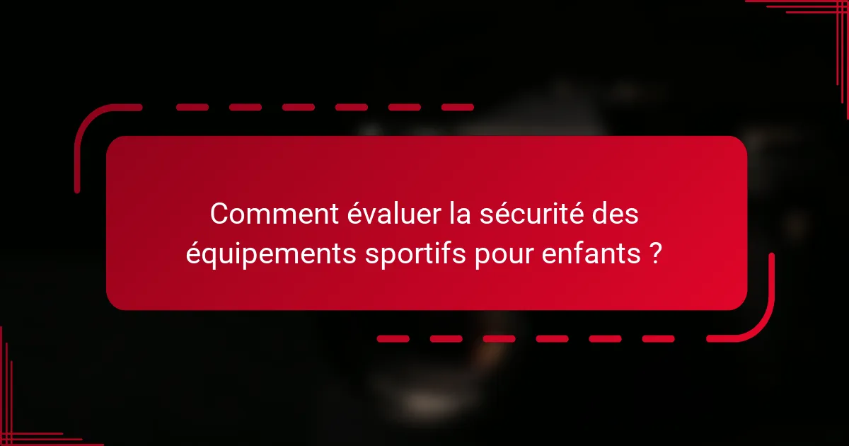 Comment évaluer la sécurité des équipements sportifs pour enfants ?