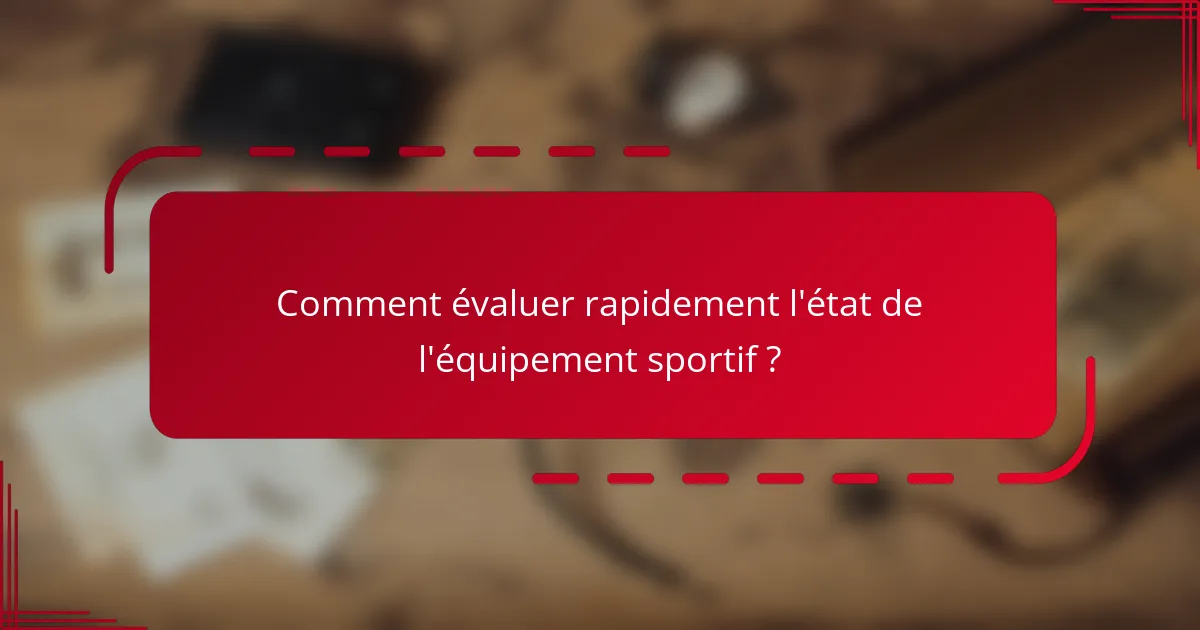 Comment évaluer rapidement l'état de l'équipement sportif ?