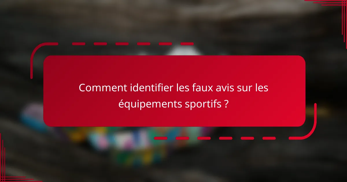 Comment identifier les faux avis sur les équipements sportifs ?