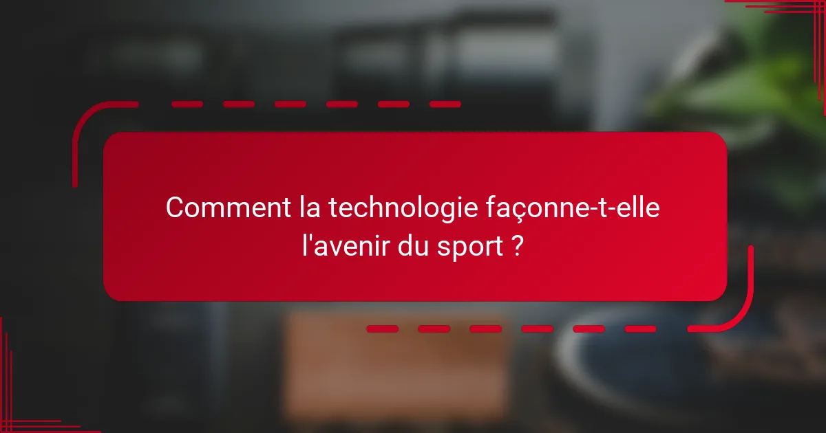 Comment la technologie façonne-t-elle l'avenir du sport ?