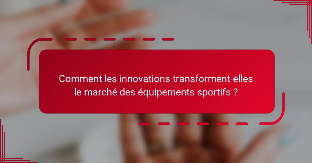 Comment les innovations transforment-elles le marché des équipements sportifs ?