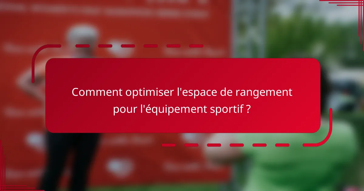 Comment optimiser l'espace de rangement pour l'équipement sportif ?