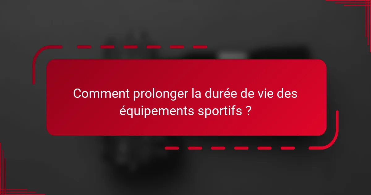 Comment prolonger la durée de vie des équipements sportifs ?