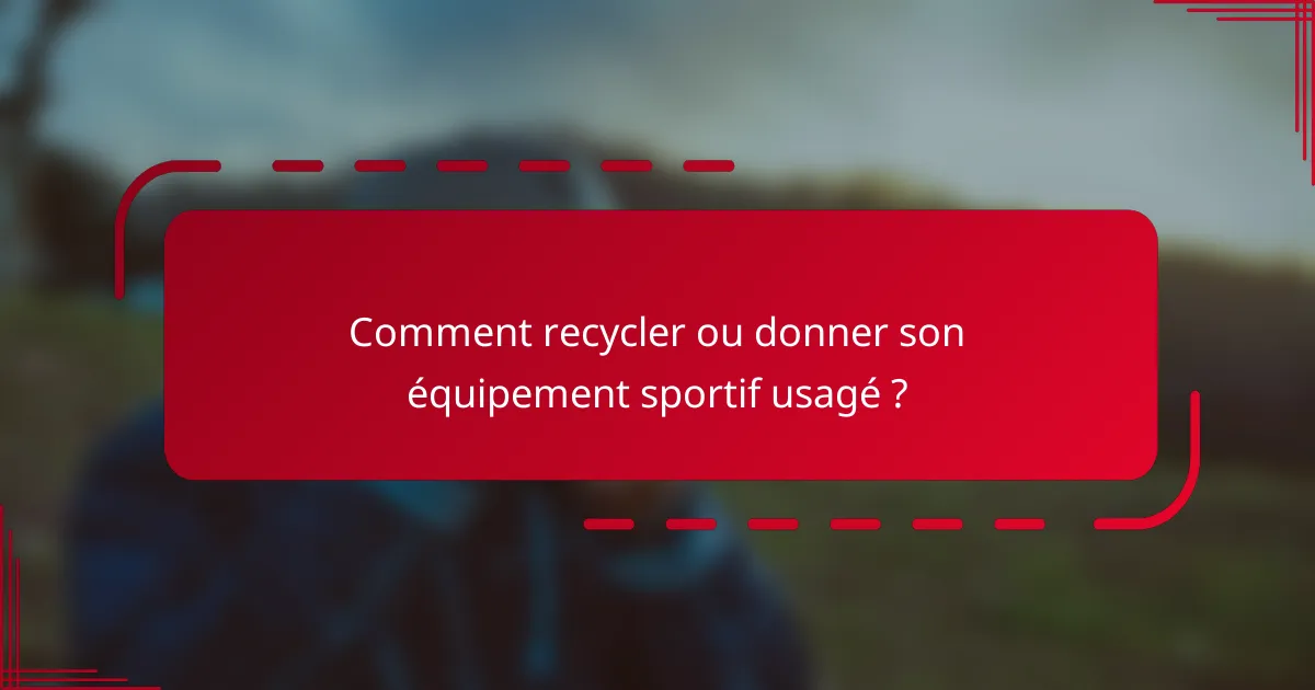 Comment recycler ou donner son équipement sportif usagé ?