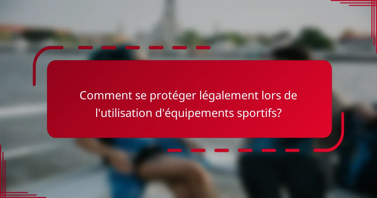 Comment se protéger légalement lors de l'utilisation d'équipements sportifs?