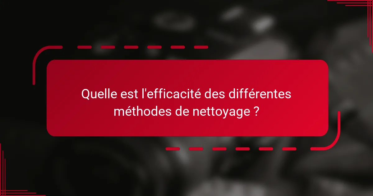 Quelle est l'efficacité des différentes méthodes de nettoyage ?