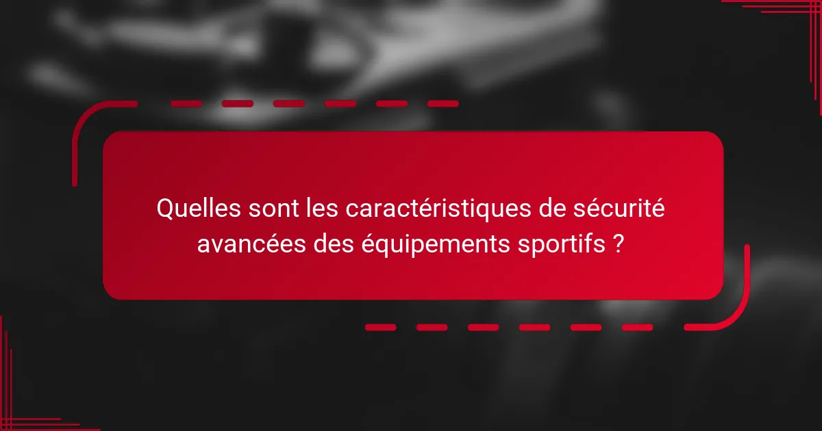 Quelles sont les caractéristiques de sécurité avancées des équipements sportifs ?