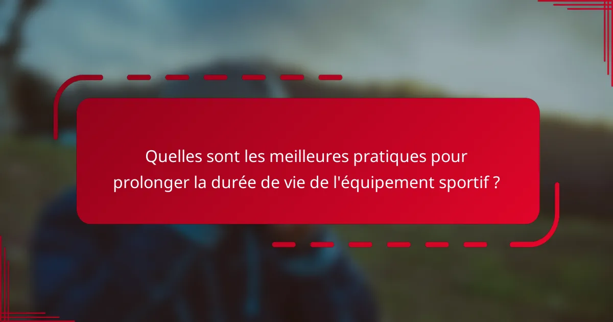 Quelles sont les meilleures pratiques pour prolonger la durée de vie de l'équipement sportif ?