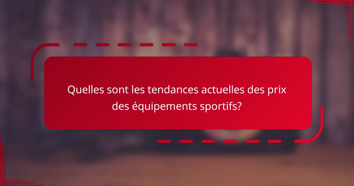 Quelles sont les tendances actuelles des prix des équipements sportifs?