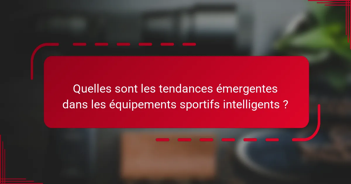 Quelles sont les tendances émergentes dans les équipements sportifs intelligents ?