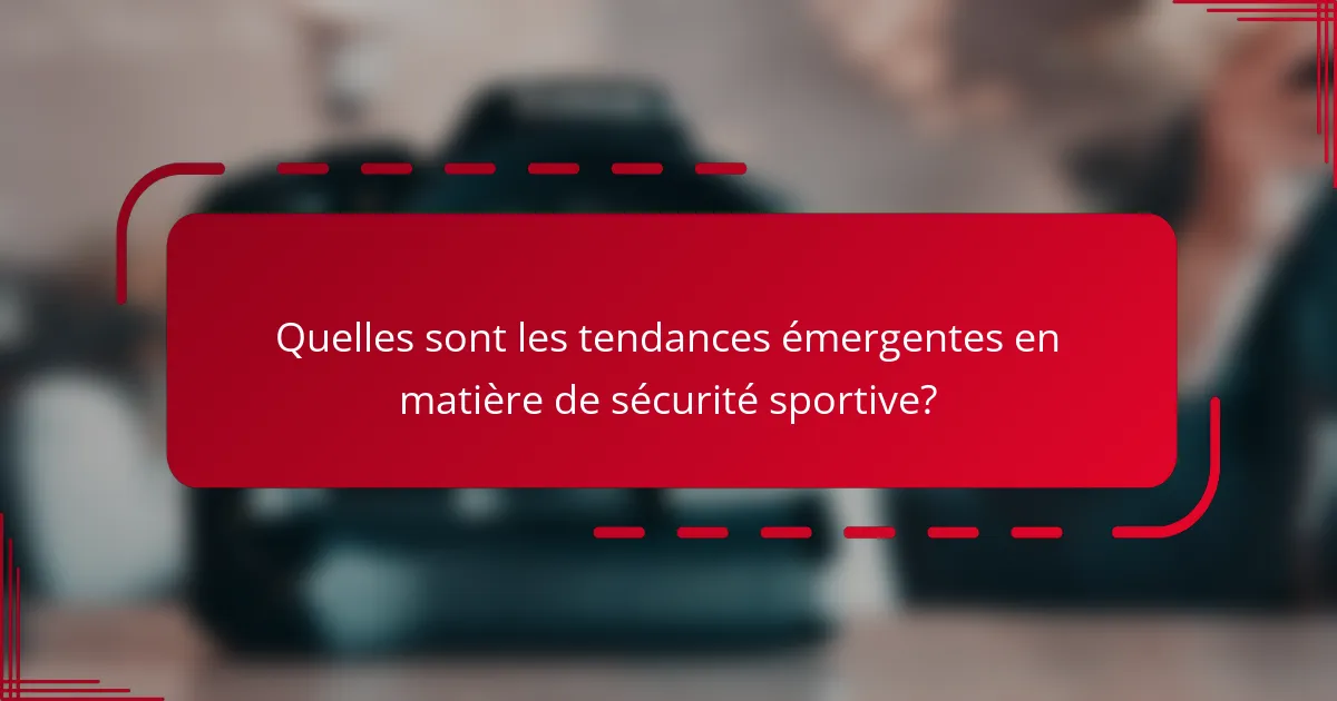Quelles sont les tendances émergentes en matière de sécurité sportive?
