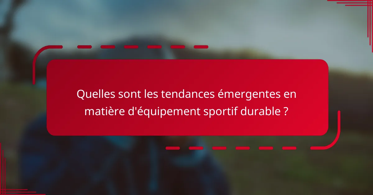 Quelles sont les tendances émergentes en matière d'équipement sportif durable ?