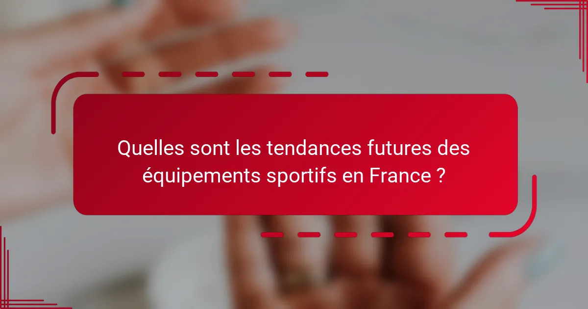 Quelles sont les tendances futures des équipements sportifs en France ?