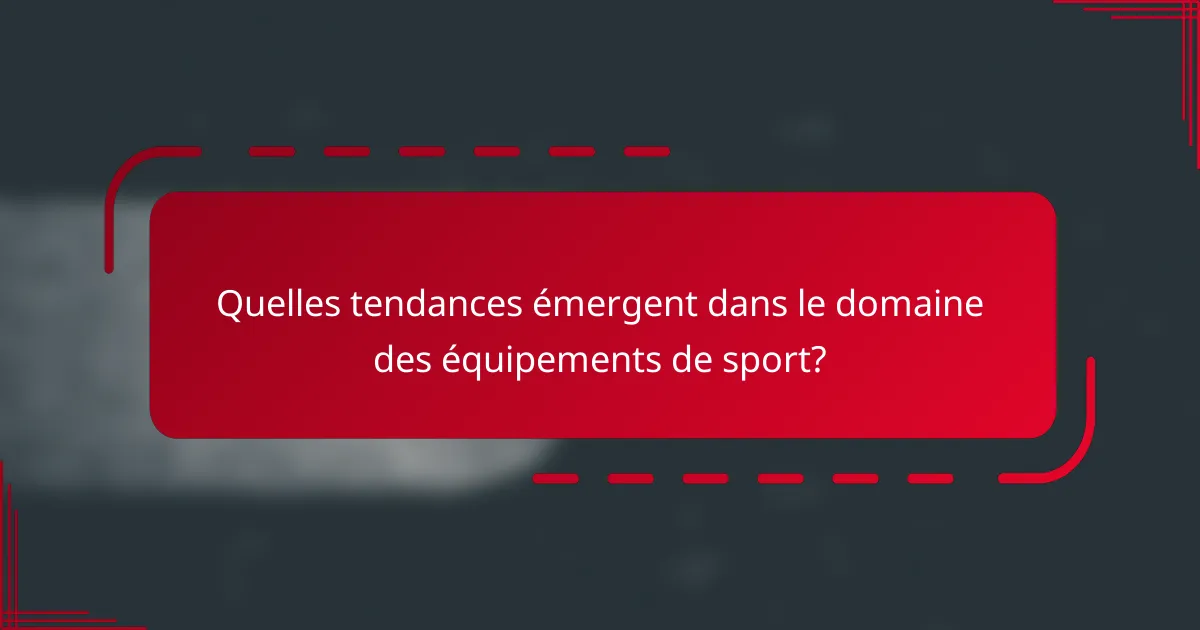 Quelles tendances émergent dans le domaine des équipements de sport?