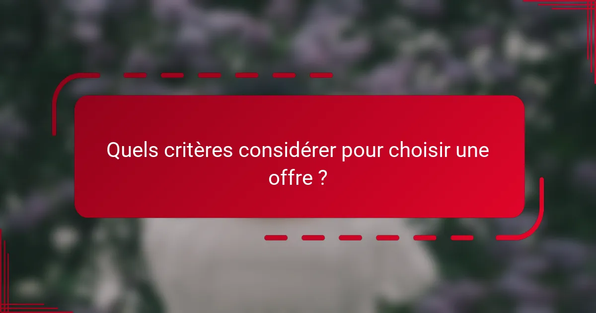 Quels critères considérer pour choisir une offre ?