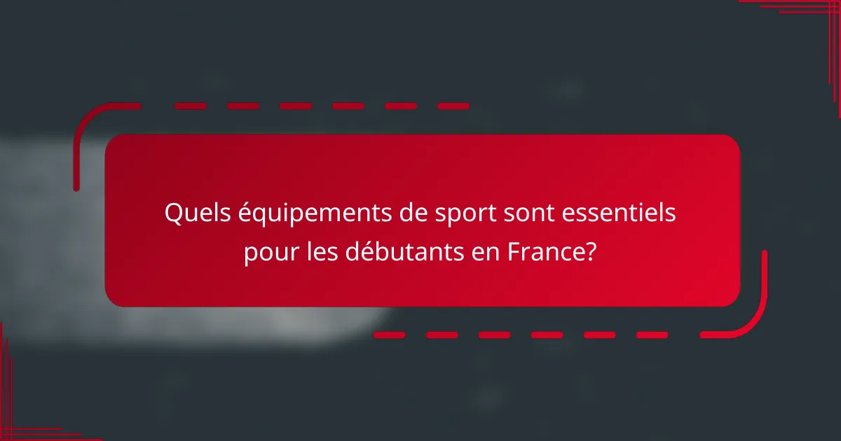 Quels équipements de sport sont essentiels pour les débutants en France?
