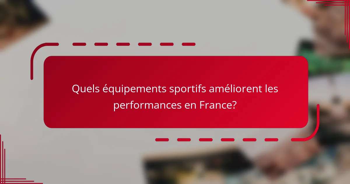 Quels équipements sportifs améliorent les performances en France?