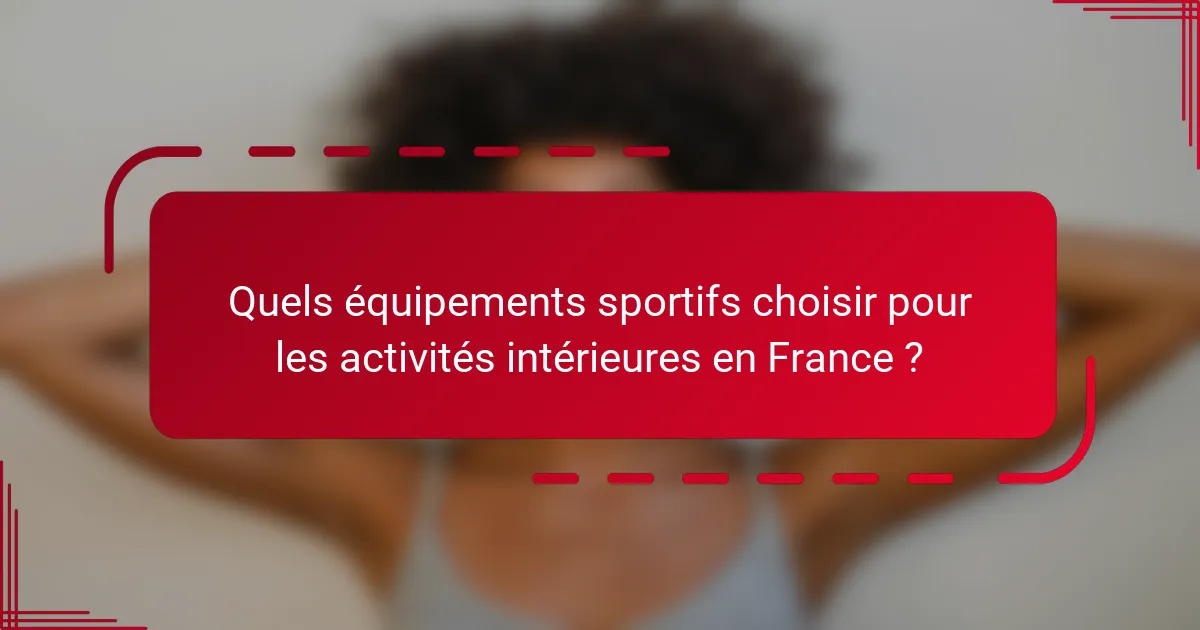 Quels équipements sportifs choisir pour les activités intérieures en France ?