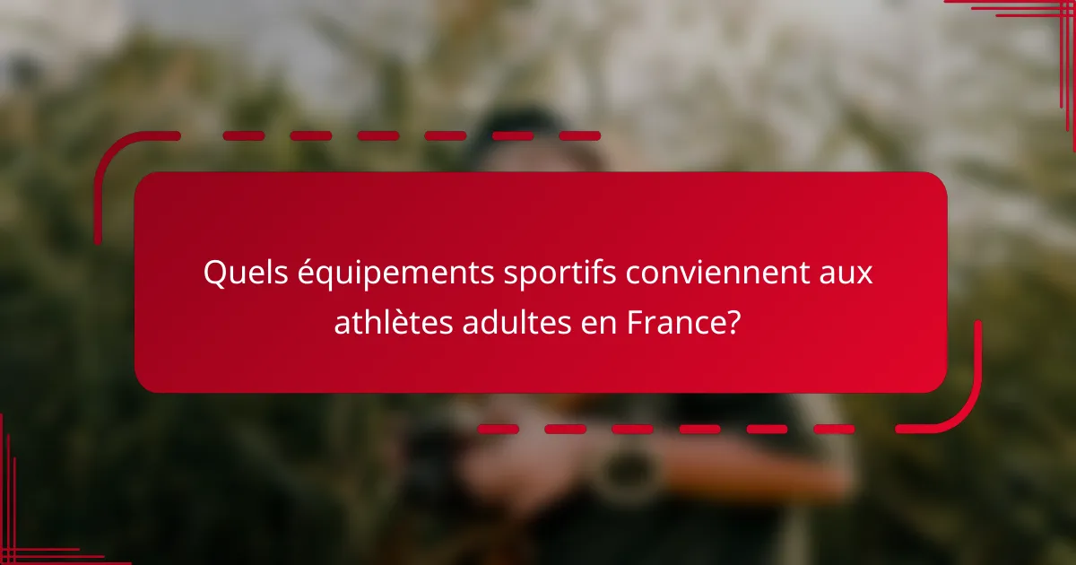 Quels équipements sportifs conviennent aux athlètes adultes en France?