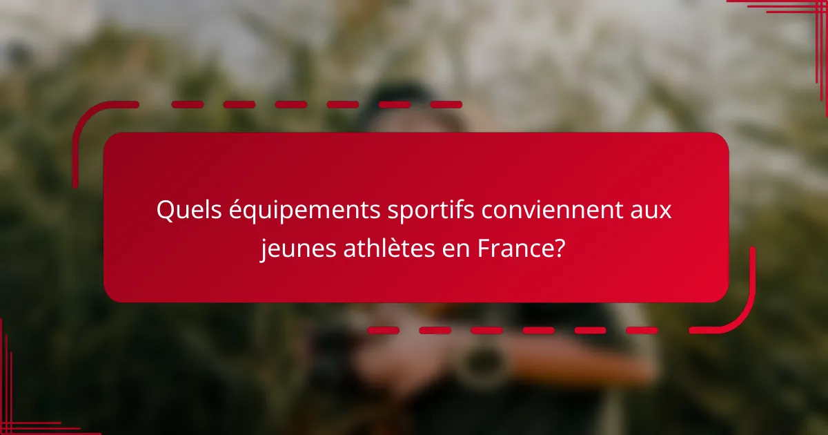 Quels équipements sportifs conviennent aux jeunes athlètes en France?