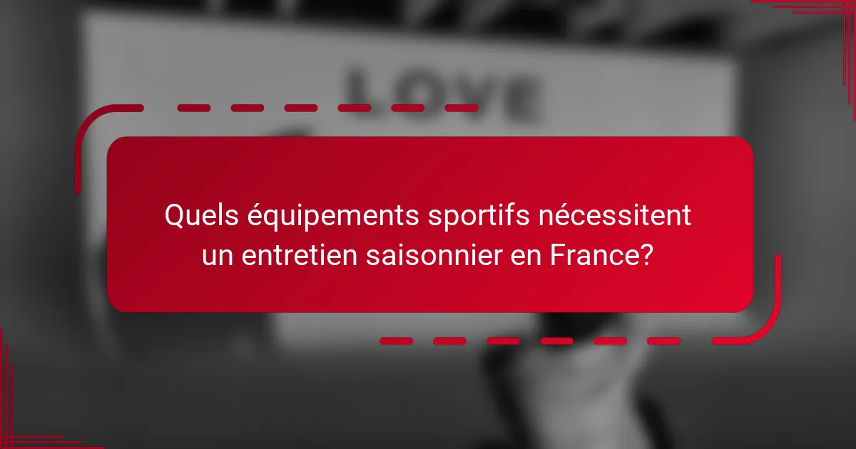 Quels équipements sportifs nécessitent un entretien saisonnier en France?