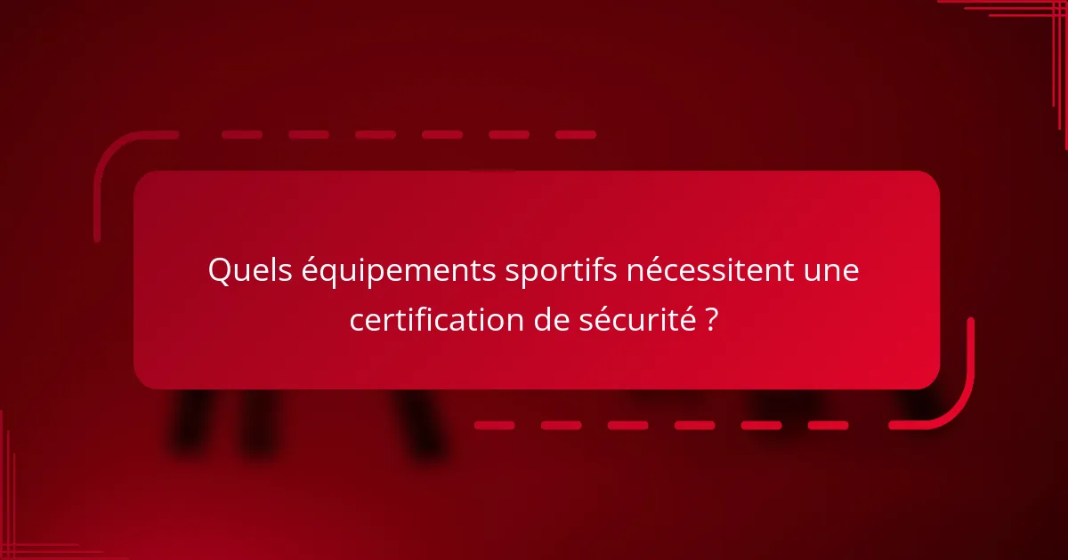 Quels équipements sportifs nécessitent une certification de sécurité ?