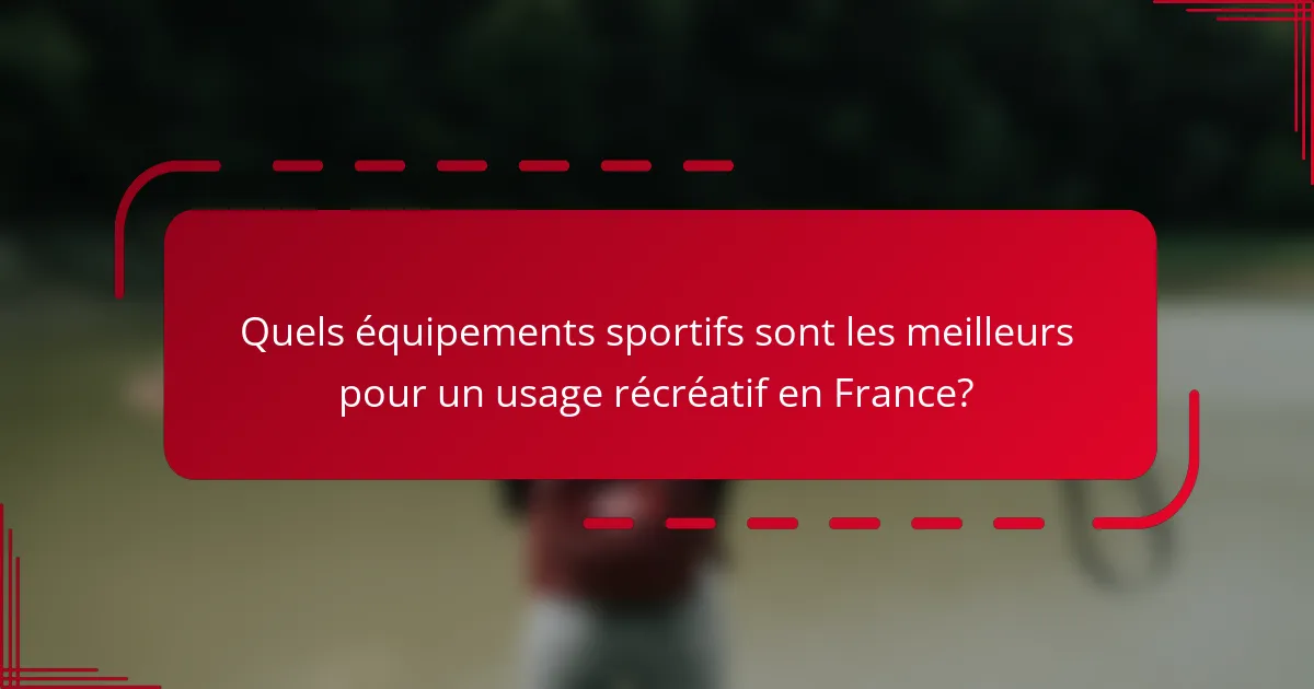 Quels équipements sportifs sont les meilleurs pour un usage récréatif en France?