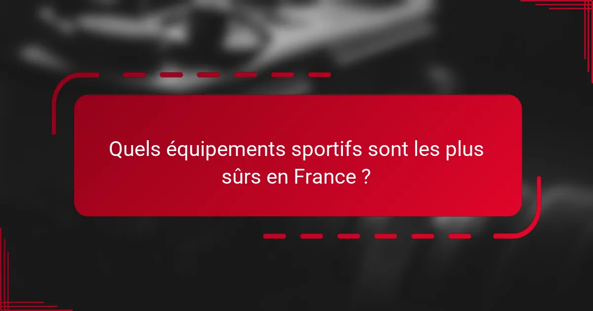 Quels équipements sportifs sont les plus sûrs en France ?