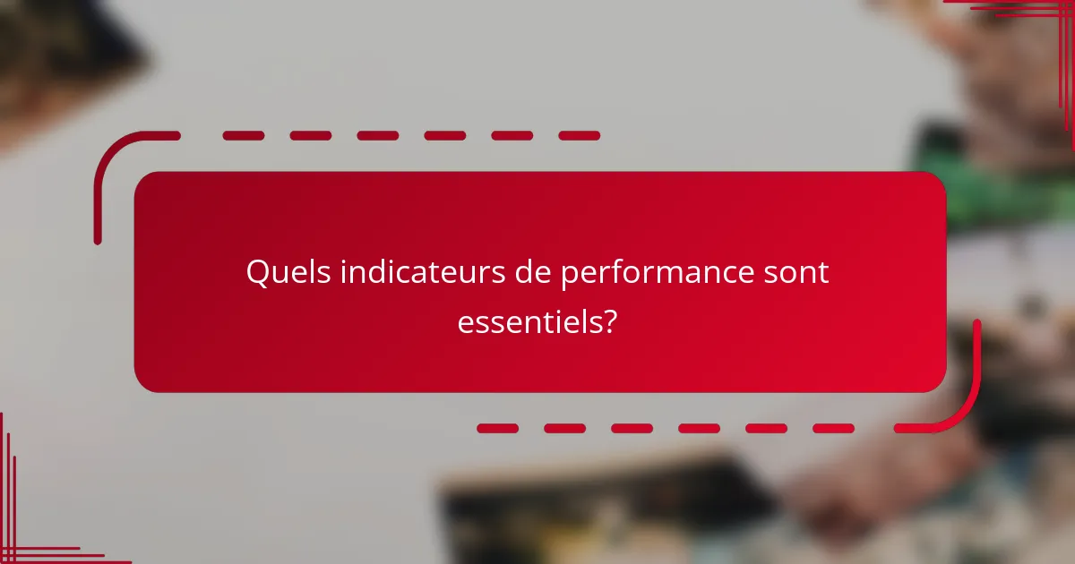 Quels indicateurs de performance sont essentiels?