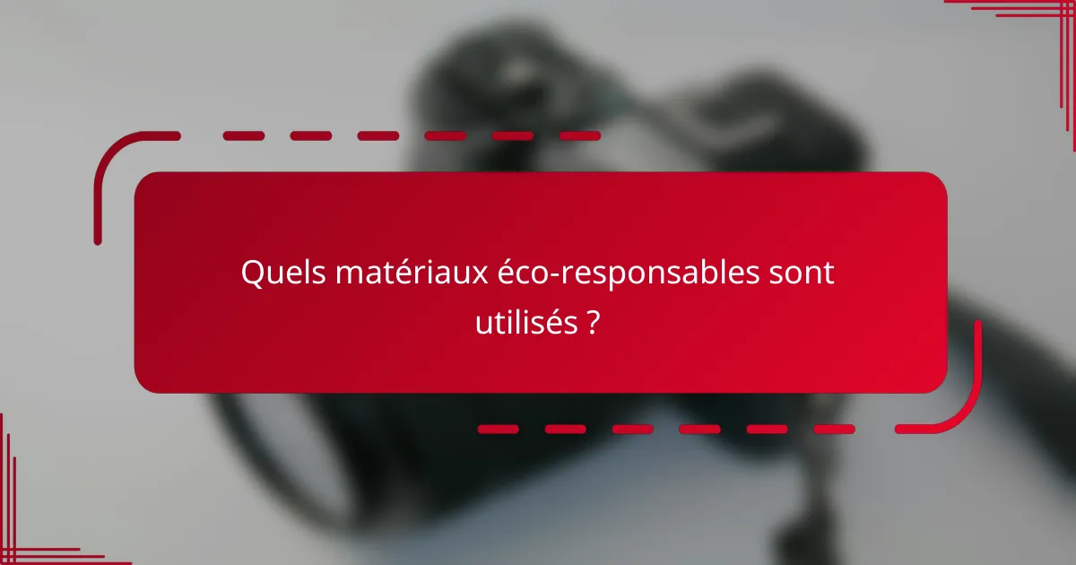 Quels matériaux éco-responsables sont utilisés ?
