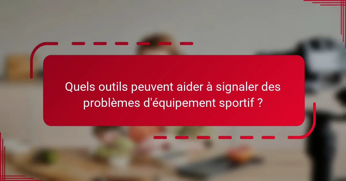 Quels outils peuvent aider à signaler des problèmes d'équipement sportif ?
