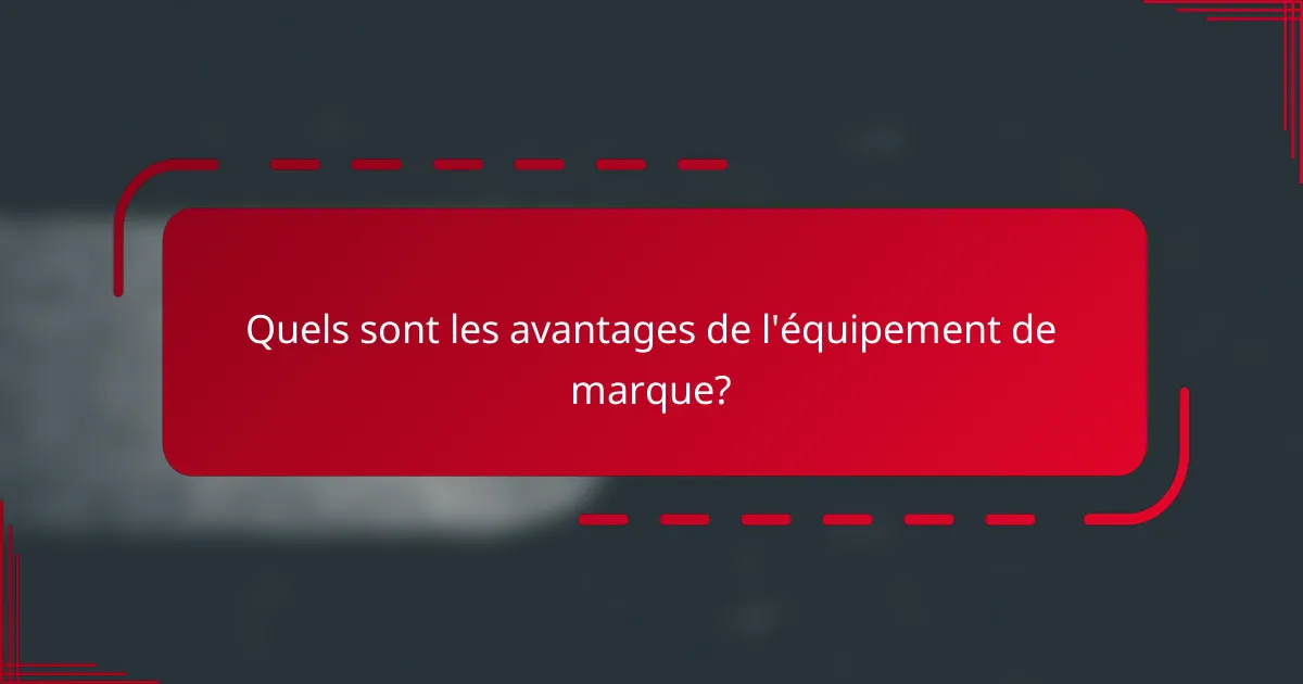 Quels sont les avantages de l'équipement de marque?